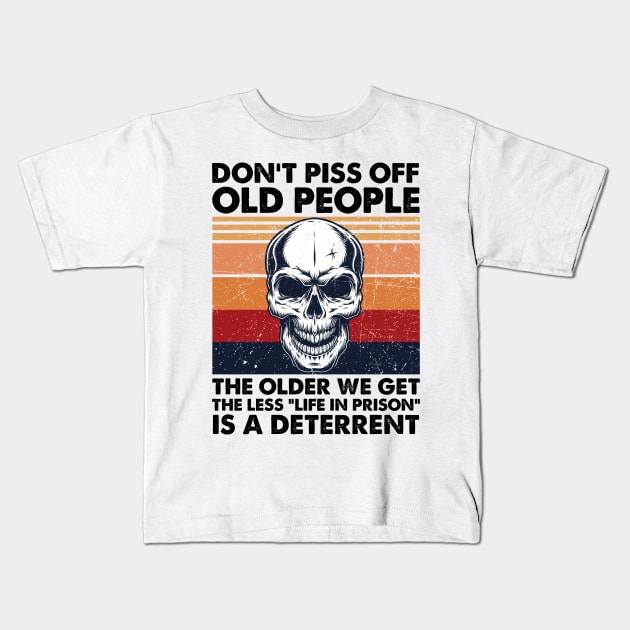 Don't Piss Off Old People The Older We Get The Less Life In Prison Kids T-Shirt by cobiepacior